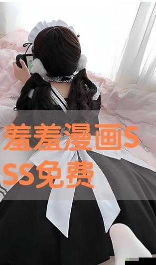 羞羞漫官方漫画免费入口弹窗：畅享精彩漫画无需付费
